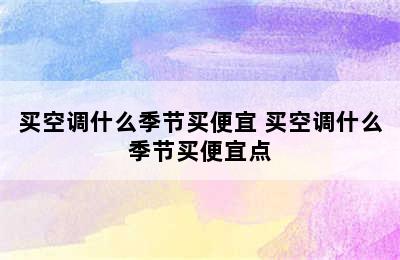 买空调什么季节买便宜 买空调什么季节买便宜点